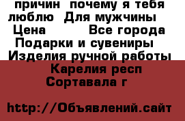 100 причин, почему я тебя люблю. Для мужчины. › Цена ­ 700 - Все города Подарки и сувениры » Изделия ручной работы   . Карелия респ.,Сортавала г.